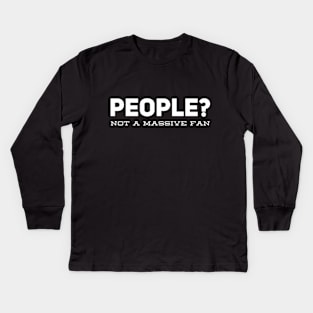 People? Not A Massive Fan Kids Long Sleeve T-Shirt